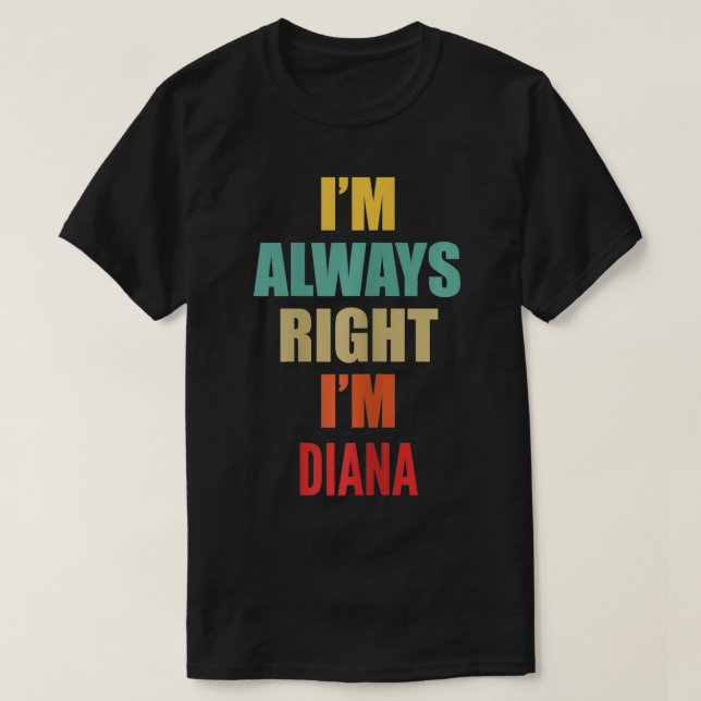 I'm Always Right I'm Diana Funny  T-Shirt (Design Front)