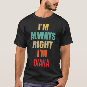 I'm Always Right I'm Diana Funny  T-Shirt