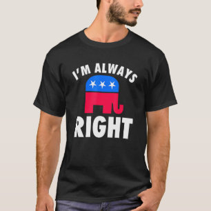 Im Always Right Republican For Conservatives T-Shirt