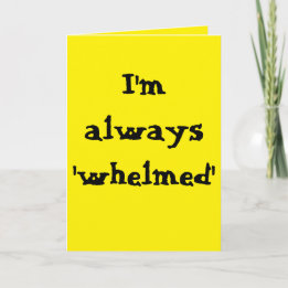 I'm always 'whelmed'...  (Any) Joke Card