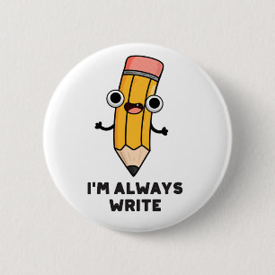 I'm Always Write Funny Pencil Pun  6 Cm Round Badge
