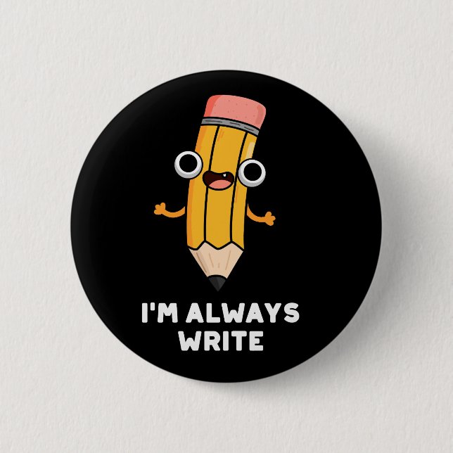 I'm Always Write Funny Pencil Pun Dark BG 6 Cm Round Badge (Front)