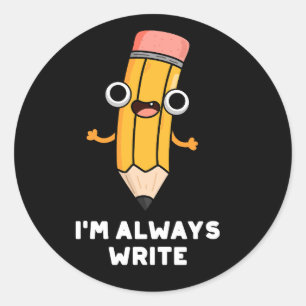 I'm Always Write Funny Pencil Pun Dark BG Classic Round Sticker