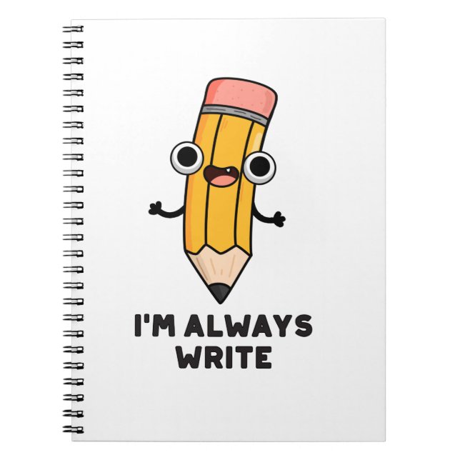 I'm Always Write Funny Pencil Pun  Notebook (Front)