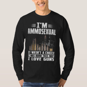 Im Ammosexual It Wasnt A Choice I Was Born This Wa T-Shirt