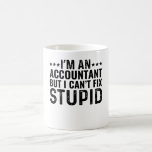 I'M An Accountant But I Can't Fix Stupid Coffee Mug
