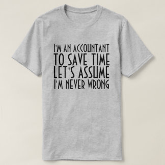I'M AN ACCOUNTANT, LET'S ASSUME I'M NEVER WRONG T-Shirt