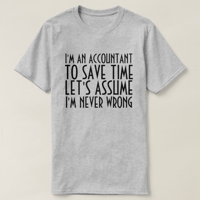 I'M AN ACCOUNTANT, LET'S ASSUME I'M NEVER WRONG T-Shirt (Design Front)