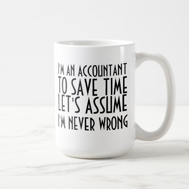 I'M AN ACCOUNTANT, TO SAVE TIME, LET'S ASSUME... C COFFEE MUG (Right)