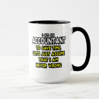 I'M AN ACCOUNTANT, TO SAVE TIME, LET'S ASSUME...