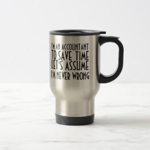 I'M AN ACCOUNTANT, TO SAVE TIME, LET'S ASSUME... TRAVEL MUG