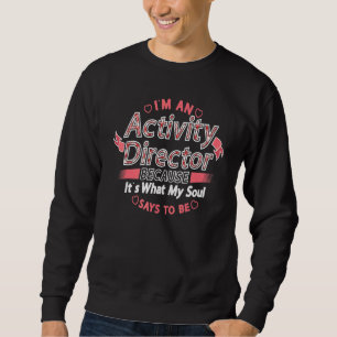 I'm An Activity Director Because It's What My Soul Sweatshirt