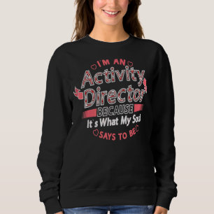 I'm An Activity Director Because It's What My Soul Sweatshirt