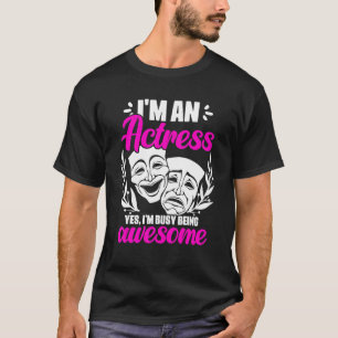 I'm An Actress Yes I'm Busy Being Awesome Acting T T-Shirt
