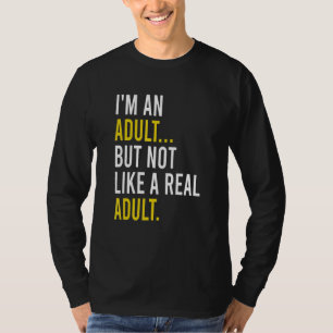 I'm An Adult, But Not Like A Real Adult T-Shirt