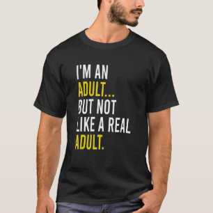 I'm An Adult, But Not Like A Real Adult T-Shirt