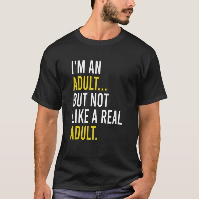 I'm An Adult, But Not Like A Real Adult T-Shirt (Front)