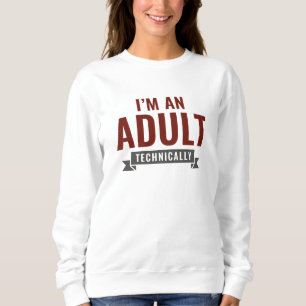 I'm An Adult Technically Sweatshirt