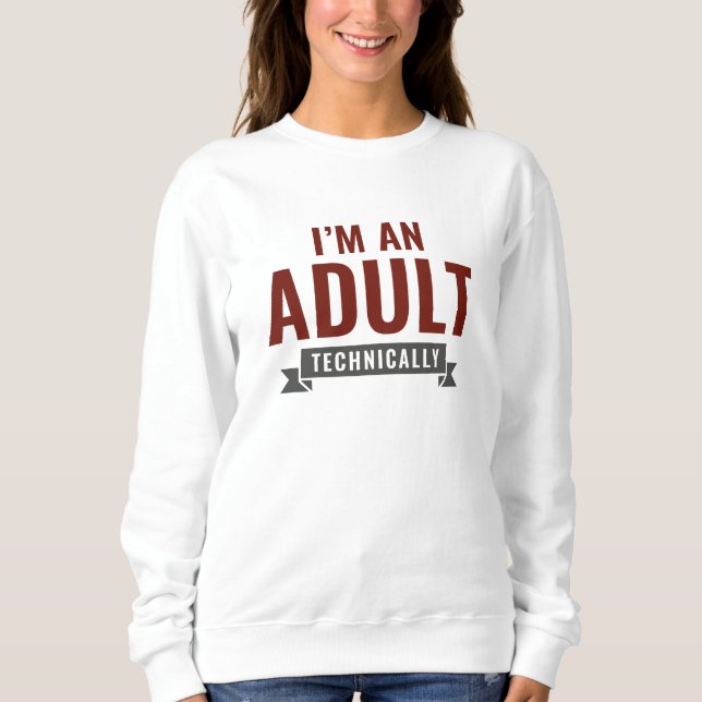 I'm An Adult Technically Sweatshirt (Front)