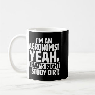 Im An Agronomist I Study Dirt - Funny Agronomy Coffee Mug