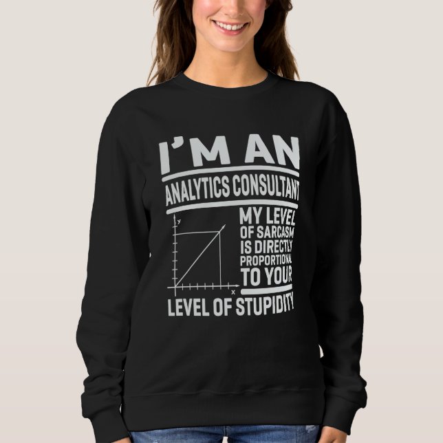 I'm An Analytics Consultant My Level Of Sarcasm Is Sweatshirt (Front)