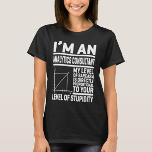 I'm An Analytics Consultant My Level Of Sarcasm Is T-Shirt