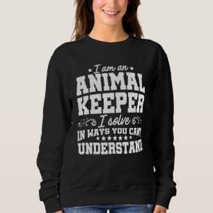 I'm An Animal Keeper I Solve Problems Zoo Keeper Z Sweatshirt