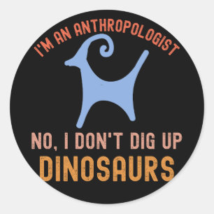 I'm an Anthropologist No, I Don't Dig up Dinosaurs Classic Round Sticker