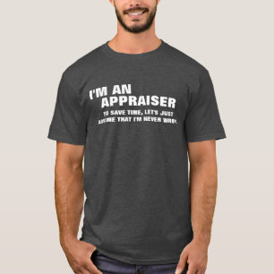 I'm an Appraiser To Save Time T-Shirt