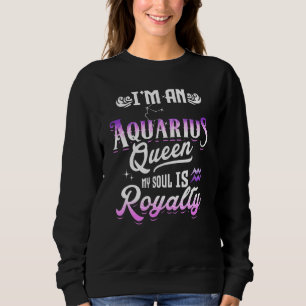 I'm An Aquarius Queen My Soul Is Royalty Zodiac Si Sweatshirt