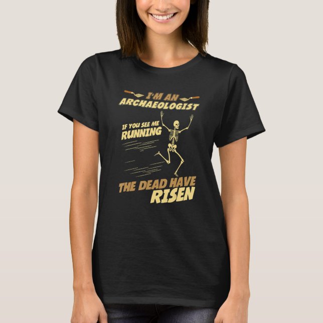 I'm an Archaeologist If I Running The Dead Have Ri T-Shirt (Front)