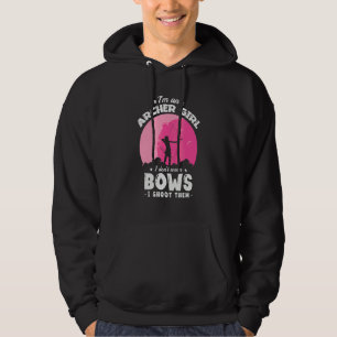 I'm An Archer Girl I Don't Wear Bows I Shoot Them Hoodie