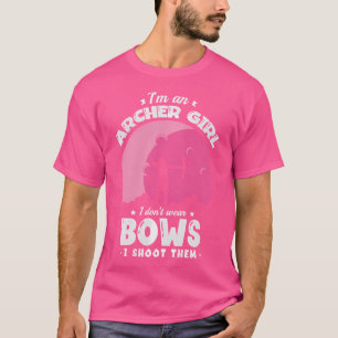I'M An Archer Girl I Don'T Wear Bows I Shoot Them T-Shirt