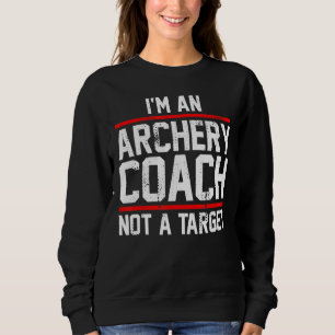 I'm An Archery Coach And Bowman Not A Target Sweatshirt