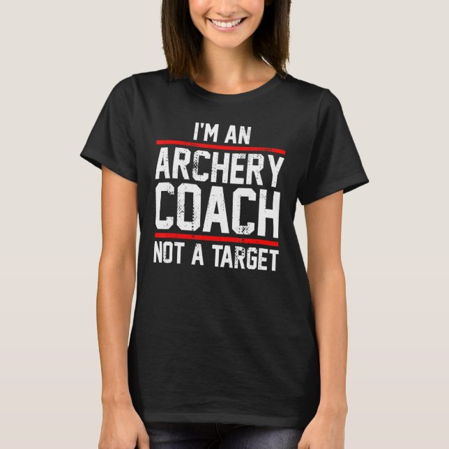 I'm An Archery Coach And Bowman Not A Target T-Shirt (Front)