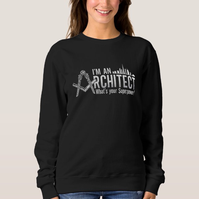 I'm An Architect Architects Building Architecture  Sweatshirt (Front)