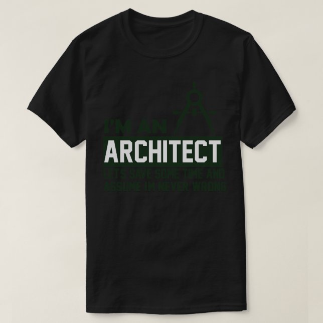 Im an Architect Im Never Wrong Funny Architect T-Shirt (Design Front)