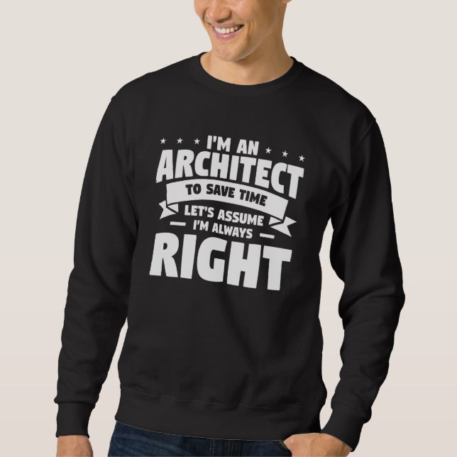 I'm An Architect To Save Time Let's Assume I'm Alw Sweatshirt (Front)