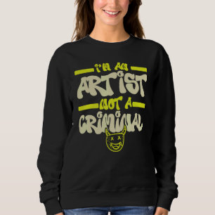 I'm An Artist Not A Criminal Graffiti Spray Paint  Sweatshirt