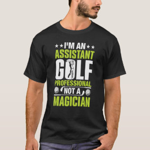 Im An Assistant Golf Professional Not A Magician G T-Shirt