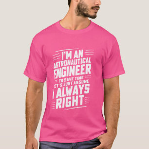 I'm An Astronautical Engineer To Save Time I'm Alw T-Shirt