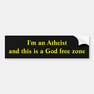 I'm an Atheist and this is a God free zone Bumper Sticker