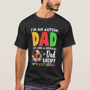 Im An Autism Dad Just Like A Normal Dad Except Way T-Shirt