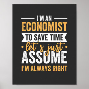 I'm An Economist To Save Time Let's Just Assume Poster