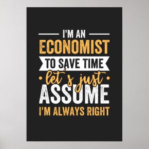 I'm An Economist To Save Time Let's Just Assume Poster