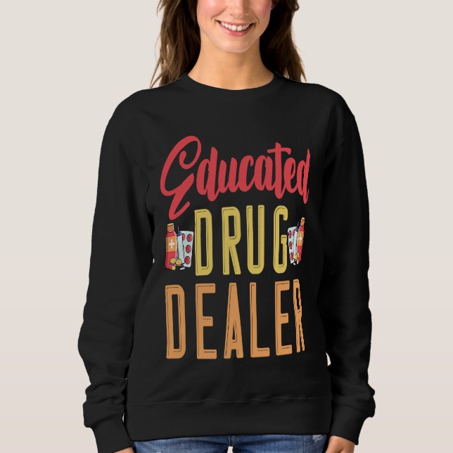 I'm An Educated Drug Dealer Medicine Pharmacist Sweatshirt (Front)