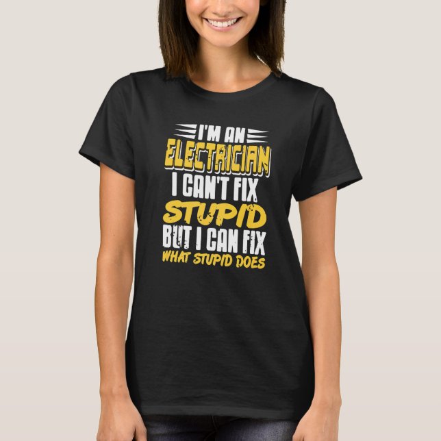 I'm An Electrician I Can't Fix Stupid   Present T-Shirt (Front)
