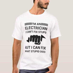 I'm an electrician i can't fix stupid T-Shirt