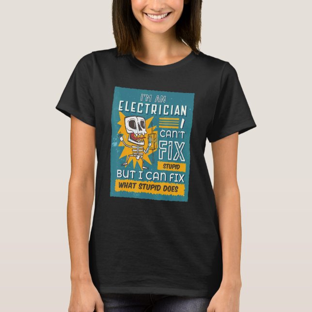 Im An Electrician I Cant Fix Stupid Wire Repair El T-Shirt (Front)