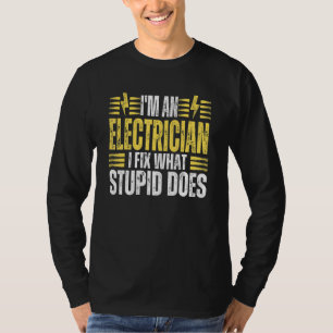 I'm An Electrician I Fix What Stupid Does Electr T-Shirt